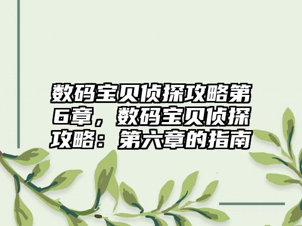 数码宝贝侦探攻略第6章，数码宝贝侦探攻略：第六章的指南