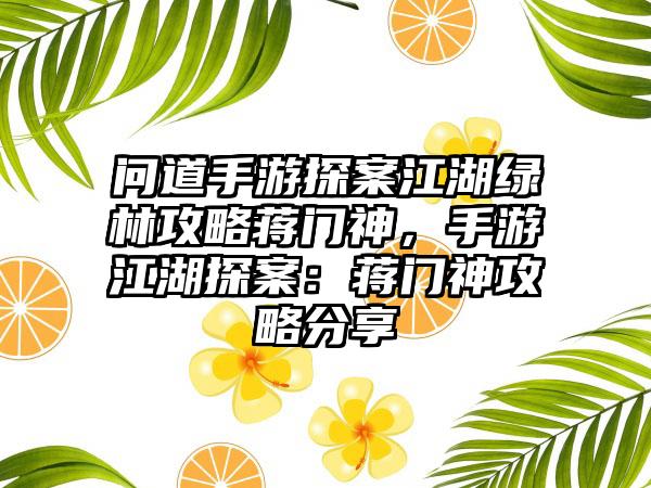 问道手游探案江湖绿林攻略蒋门神，手游江湖探案：蒋门神攻略分享