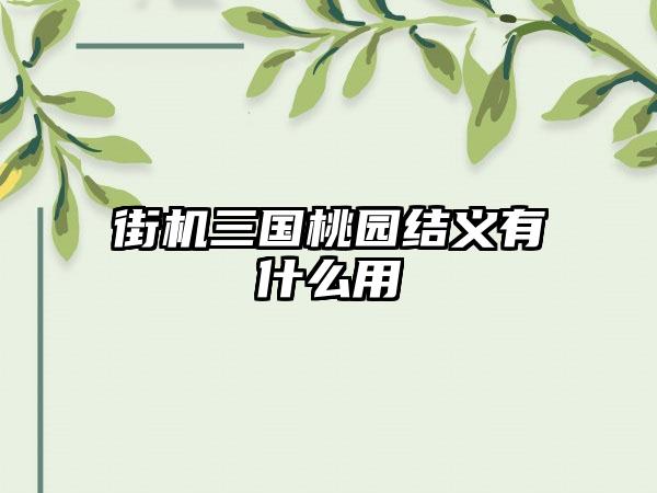 街机三国桃园结义有什么用