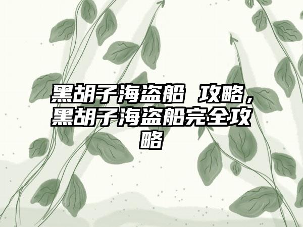 黑胡子海盗船 攻略，黑胡子海盗船完全攻略