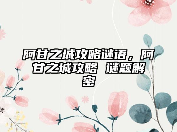 阿甘之城攻略谜语，阿甘之城攻略 谜题解密