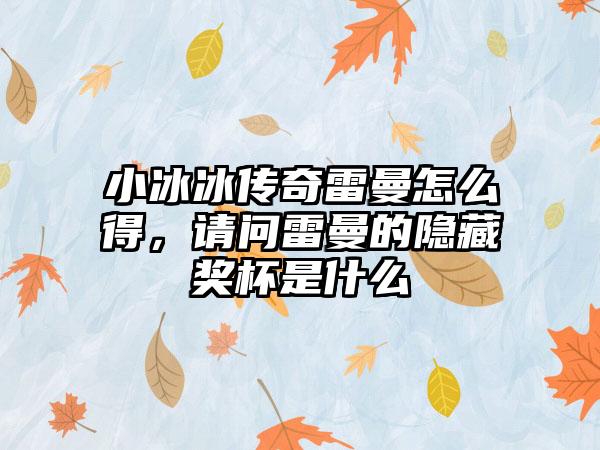 小冰冰传奇雷曼怎么得，请问雷曼的隐藏奖杯是什么