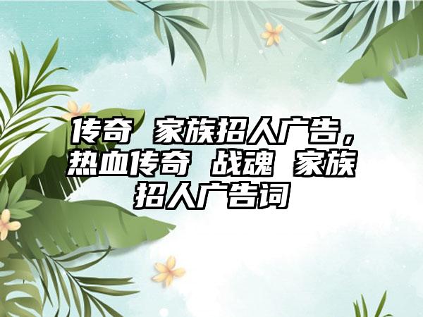 传奇 家族招人广告，热血传奇 战魂 家族招人广告词