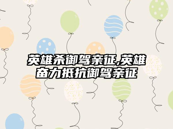 英雄杀御驾亲征,英雄奋力抵抗御驾亲征