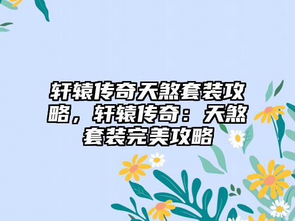 轩辕传奇天煞套装攻略，轩辕传奇：天煞套装完美攻略