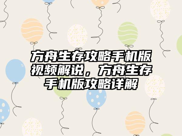 方舟生存攻略手机版视频解说，方舟生存手机版攻略详解