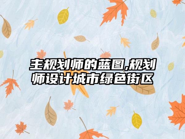 主规划师的蓝图,规划师设计城市绿色街区
