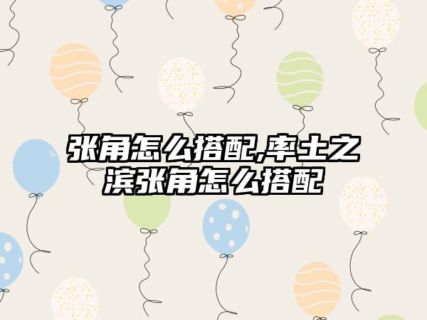 张角怎么搭配,率土之滨张角怎么搭配