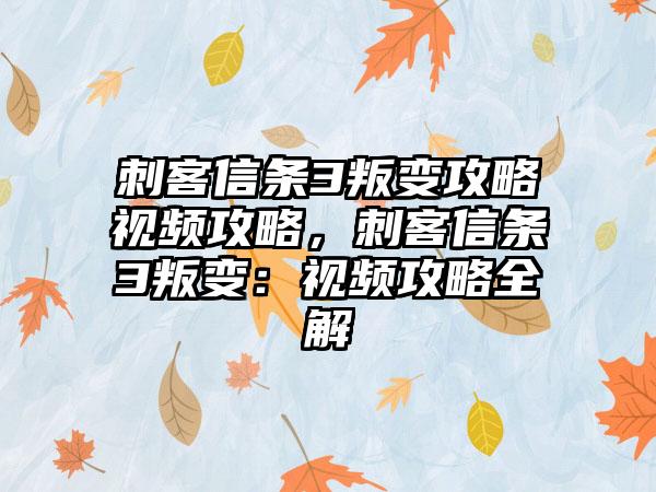 刺客信条3叛变攻略视频攻略，刺客信条3叛变：视频攻略全解