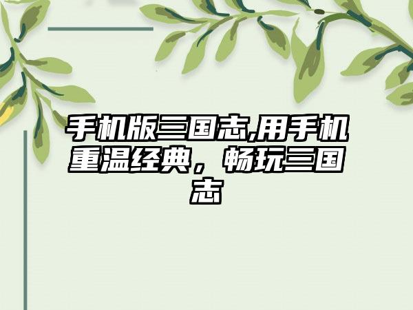 手机版三国志,用手机重温经典，畅玩三国志