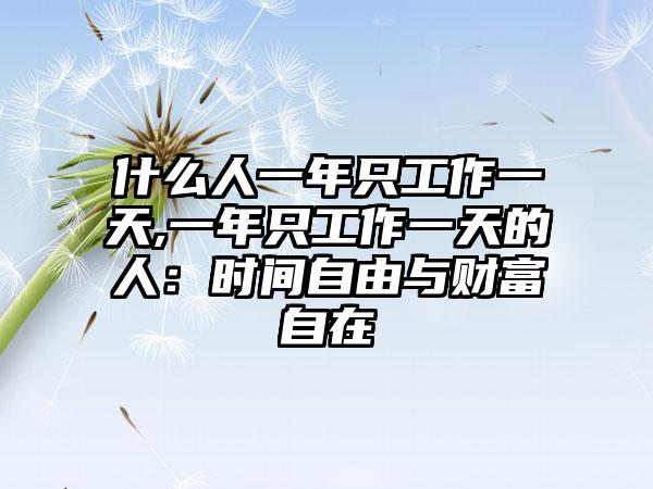 什么人一年只工作一天,一年只工作一天的人：时间自由与财富自在