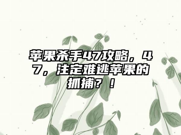 苹果杀手47攻略，47，注定难逃苹果的抓捕？！