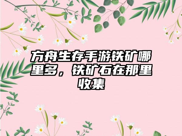 方舟生存手游铁矿哪里多，铁矿石在那里收集