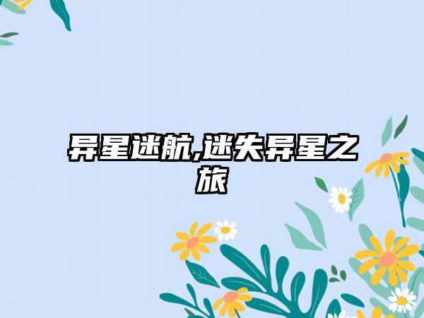 异星迷航,迷失异星之旅