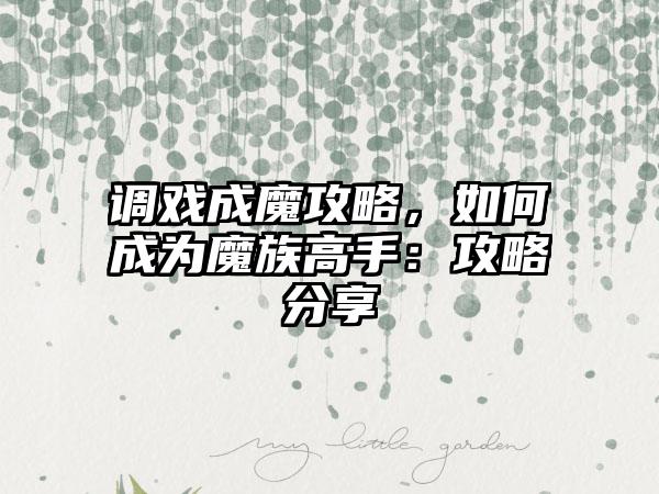 调戏成魔攻略，如何成为魔族高手：攻略分享