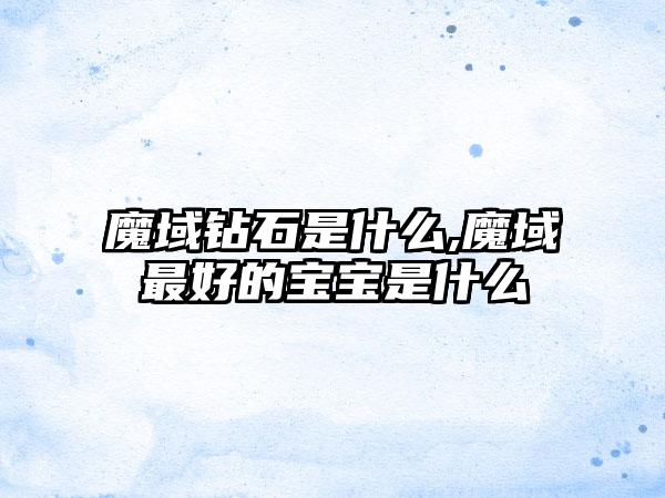 魔域钻石是什么,魔域最好的宝宝是什么