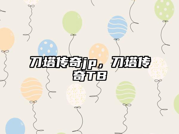 刀塔传奇jp，刀塔传奇TB