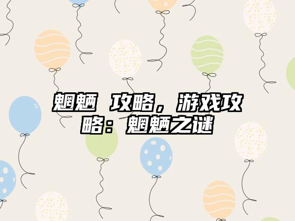 魍魉 攻略，游戏攻略：魍魉之谜