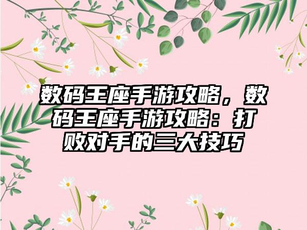 数码王座手游攻略，数码王座手游攻略：打败对手的三大技巧