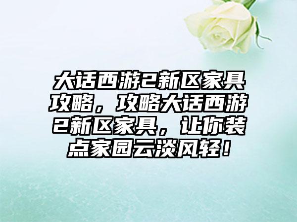 大话西游2新区家具攻略，攻略大话西游2新区家具，让你装点家园云淡风轻！