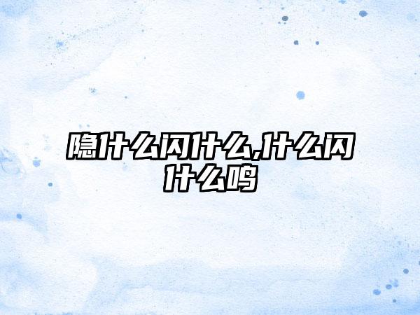 隐什么闪什么,什么闪什么鸣