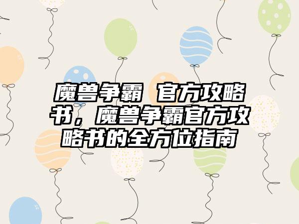 魔兽争霸 官方攻略书，魔兽争霸官方攻略书的全方位指南