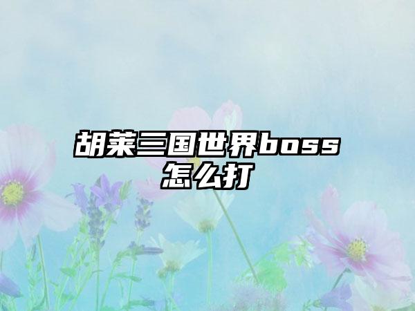 胡莱三国世界boss怎么打
