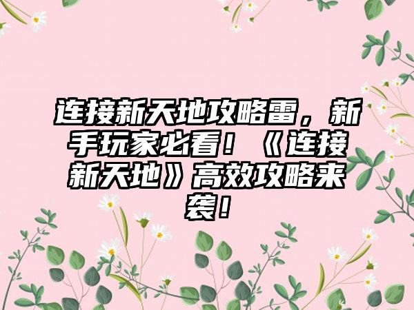 连接新天地攻略雷，新手玩家必看！《连接新天地》高效攻略来袭！
