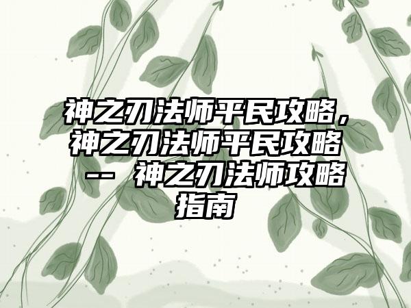 神之刃法师平民攻略，神之刃法师平民攻略 -- 神之刃法师攻略指南