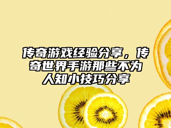 传奇游戏经验分享，传奇世界手游那些不为人知小技巧分享