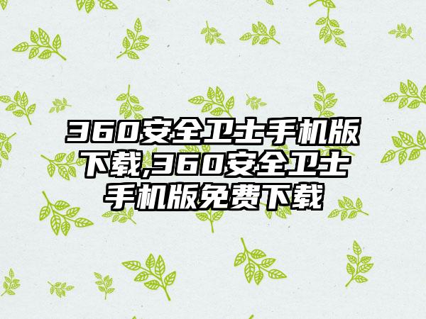 360安全卫士手机版下载,360安全卫士手机版免费下载