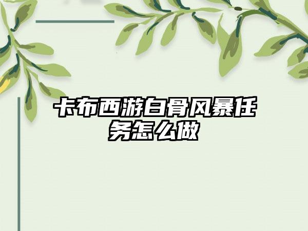 卡布西游白骨风暴任务怎么做