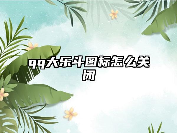 qq大乐斗图标怎么关闭