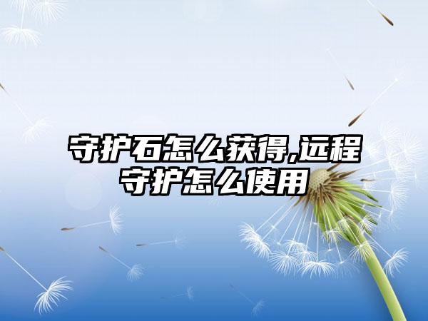 守护石怎么获得,远程守护怎么使用
