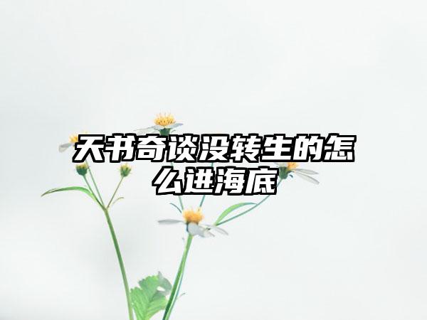 天书奇谈没转生的怎么进海底