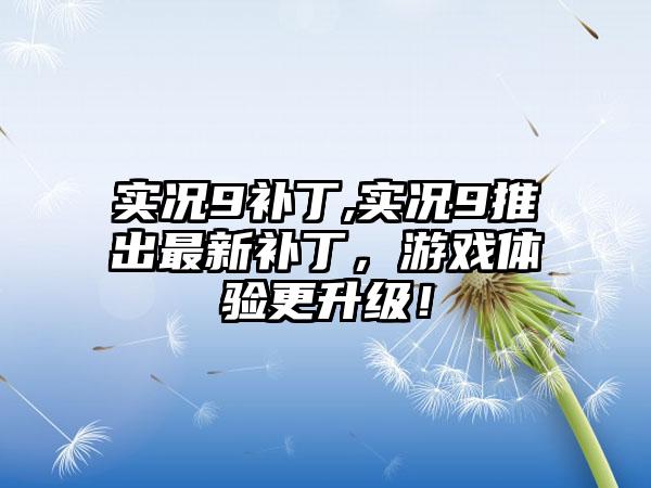 实况9补丁,实况9推出最新补丁，游戏体验更升级！
