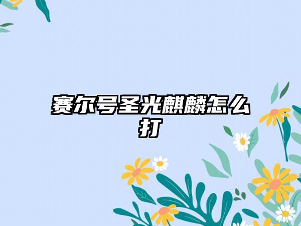 赛尔号圣光麒麟怎么打
