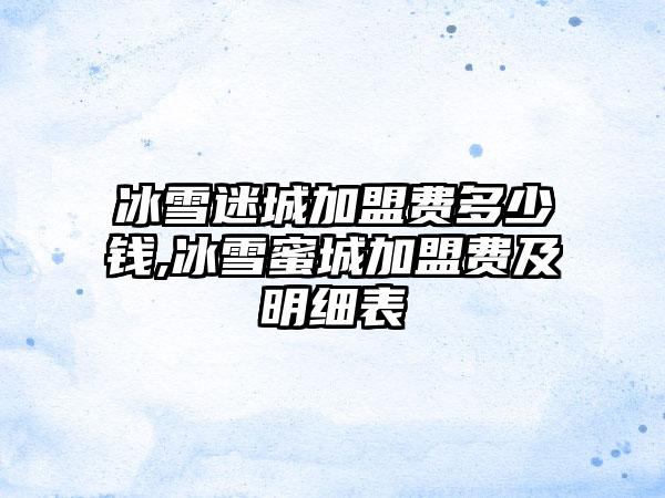 冰雪迷城加盟费多少钱,冰雪蜜城加盟费及明细表