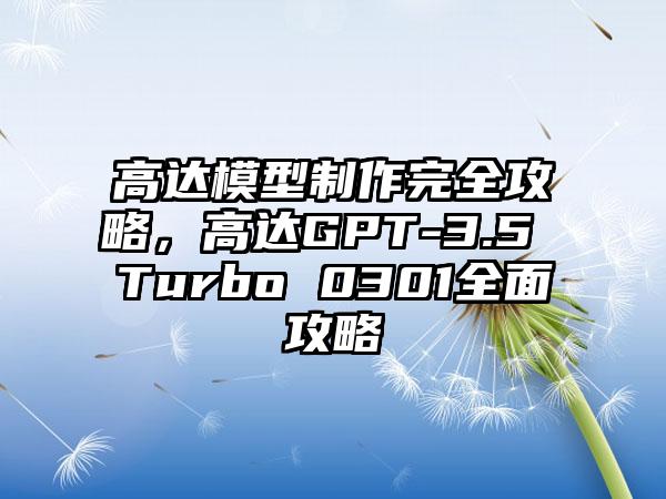 高达模型制作完全攻略，高达GPT-3.5 Turbo 0301全面攻略