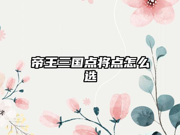 帝王三国点将点怎么选