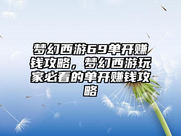 梦幻西游69单开赚钱攻略，梦幻西游玩家必看的单开赚钱攻略