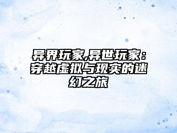 异界玩家,异世玩家：穿越虚拟与现实的迷幻之旅