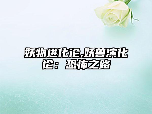 妖物进化论,妖兽演化论：恐怖之路