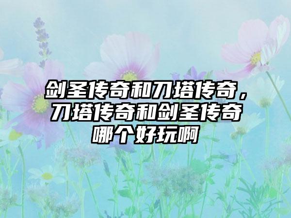 剑圣传奇和刀塔传奇，刀塔传奇和剑圣传奇哪个好玩啊