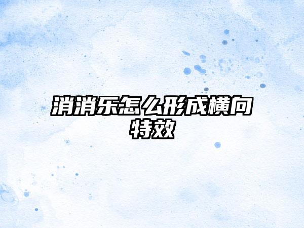 消消乐怎么形成横向特效