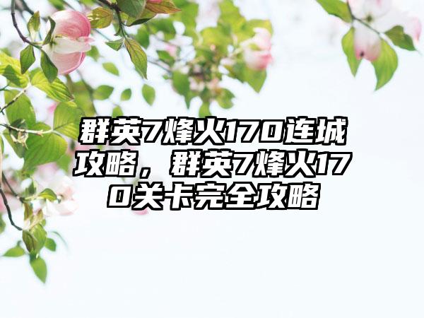 群英7烽火170连城攻略，群英7烽火170关卡完全攻略