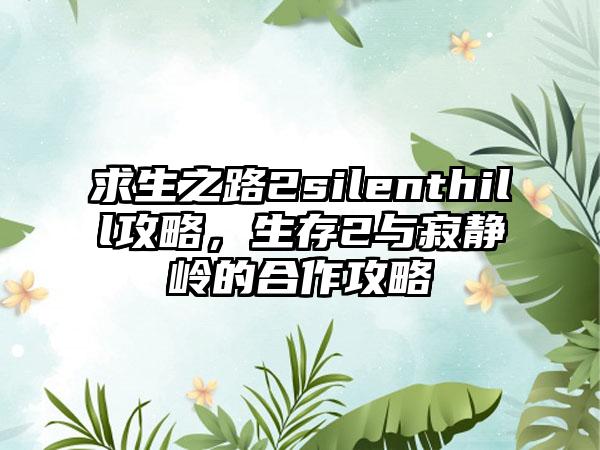 求生之路2silenthill攻略，生存2与寂静岭的合作攻略