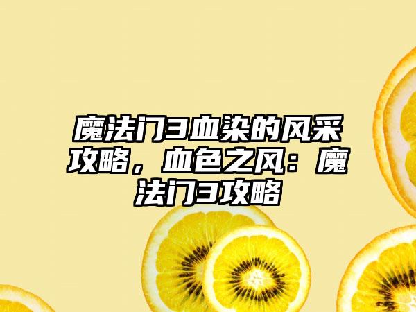 魔法门3血染的风采攻略，血色之风：魔法门3攻略