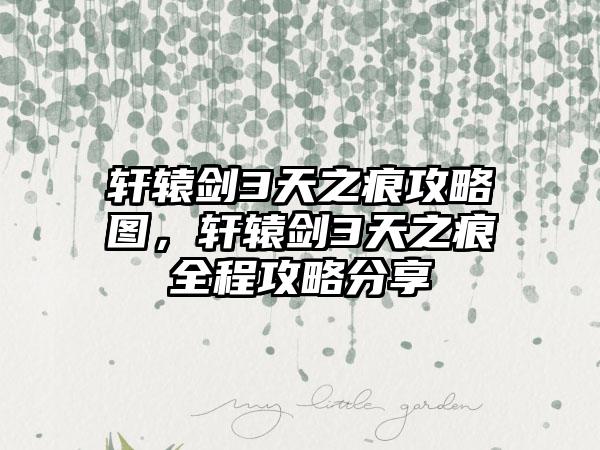 轩辕剑3天之痕攻略图，轩辕剑3天之痕全程攻略分享