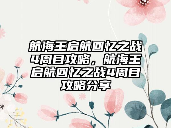 航海王启航回忆之战4周目攻略，航海王启航回忆之战4周目攻略分享